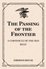 The Passing of the Frontier: A Chronicle of the Old West - eBook