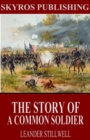 The Story of a Common Soldier of Army Life in the Civil War, 1861-1865 - eBook