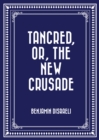 Tancred, or, The New Crusade - eBook