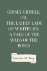 Grisly Grisell; Or, The Laidly Lady of Whitburn: A Tale of the Wars of the Roses - eBook