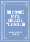 The Memoirs of Mr. Charles J. Yellowplush - eBook