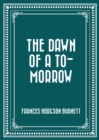 The Dawn of a To-morrow - eBook