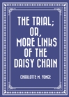 The Trial; Or, More Links of the Daisy Chain - eBook