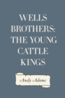 Wells Brothers: The Young Cattle Kings - eBook