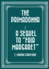 The Primadonna : A Sequel to "Fair Margaret" - eBook