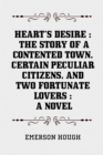 Heart's Desire : The Story of a Contented Town, Certain Peculiar Citizens, and Two Fortunate Lovers : A Novel - eBook