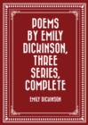 Poems by Emily Dickinson, Three Series, Complete - eBook