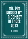 Mr. Pim Passes By: A Comedy in Three Acts - eBook
