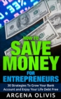 How To Save Money For Entrepreneurs: 30 Strategies To Grow Your Bank Account and Enjoy Life Debt Free - eBook