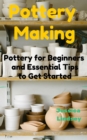 Pottery Making: Pottery for Beginners and Essential Tips to Get Started - eBook