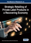 Handbook of Research on Strategic Retailing of Private Label Products in a Recovering Economy - eBook