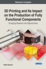 3D Printing and Its Impact on the Production of Fully Functional Components: Emerging Research and Opportunities - eBook
