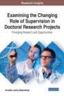 Examining the Changing Role of Supervision in Doctoral Research Projects: Emerging Research and Opportunities - eBook