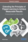 Extending the Principles of Flipped Learning to Achieve Measurable Results: Emerging Research and Opportunities - eBook