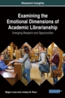 Examining the Emotional Dimensions of Academic Librarianship: Emerging Research and Opportunities - eBook