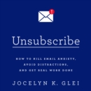 Unsubscribe : How to Kill Email Anxiety, Avoid Distractions, and Get Real Work Done - eAudiobook