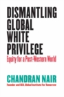 Dismantling Global White Privilege : Equity for a Post-Western World - Book