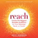 Reach : Create the Biggest Possible Audience for Your Message, Book, or Cause - eBook