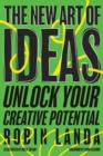 The New Art of Ideas : Unlock Your Creative Potential  - Book
