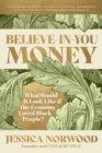 Believe-in-You Money : What Would It Look Like If the Economy Loved Black People? - Book