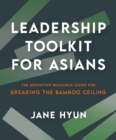 Leadership Toolkit for Asians : The Definitive Resource Guide for Breaking the Bamboo Ceiling - eBook