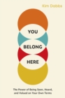 You Belong Here : The Power of Being Seen, Heard, and Valued on Your Own Terms - eBook