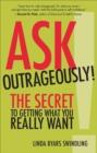 Ask Outrageously! : The Secret to Getting What You Really Want - eBook