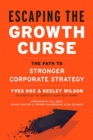 Escaping the Growth Curse : The Path to Stronger Corporate Strategy - Book