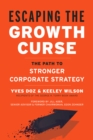 Escaping the Growth Curse : The Path to Stronger Corporate Strategy - eBook