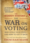 The Hidden History of the War on Voting : Who Stole Your Vote-and How to Get It Back - eBook