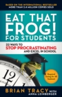 Eat That Frog! for Students : 22 Ways to Stop Procrastinating and Excel in School - eBook