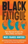 Black Fatigue : How Racism Erodes the Mind, Body, and Spirit  - Book