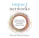 Impact Networks : Create Connection, Spark Collaboration, and Catalyze Systemic Change - eBook