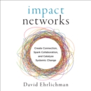 Impact Networks : Create Connection, Spark Collaboration, and Catalyze Systemic Change - eBook