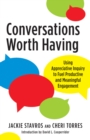 Conversations Worth Having : Using Appreciative Inquiry to Fuel Productive and Meaningful Engagement - eBook
