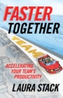 Faster Together : Accelerating Your Team's Productivity - Book