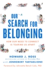 Our Search for Belonging : How Our Need to Connect Is Tearing Us Apart - Book
