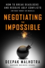 Negotiating the Impossible : How to Break Deadlocks and Resolve Ugly Conflicts (without Money or Muscle) - Book