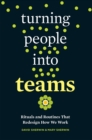 Turning People into Teams : Rituals and Routines That Redesign How We Work - Book