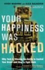Your Happiness Was Hacked : Why Tech Is Winning the Battle to Control Your Brain--and How to Fight Back - Book
