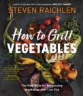 How to Grill Vegetables : The New Bible for Barbecuing Vegetables over Live Fire - Book