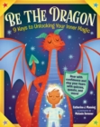 Be the Dragon: 9 Keys to Unlocking Your Inner Magic : Roar with Confidence and Slay Your Fears with Quizzes, Quests, and More! - Book
