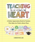 Teaching Is a Work of Heart : A Sticker Appreciation Book for Teachers  Who Make the World a Better Place - Book