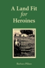 A Land Fit for Heroines : Stories of Pioneering Women on Soldier Settler Blocks - eBook