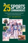 The 25 Sports Commandments : A Guide to Help Develop a Mindset for the Young Athlete on and off the Playing Fields - eBook