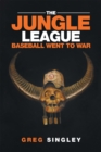 The Jungle League : Baseball Went to War - eBook