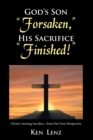 God's Son "Forsaken," His Sacrifice "Finished!" : Christ's Atoning Sacrifice - from His Own Perspective - eBook