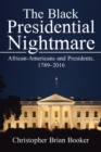 The Black Presidential Nightmare : African-Americans and Presidents, 1789-2016 - eBook