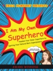 I Am My Own Superhero : Awaken Your Inner Superhero by Igniting Your Natural Born Superpowers - eBook