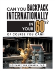Can You Backpack Internationally in Your 60'S? : Of Course You Can!! - eBook